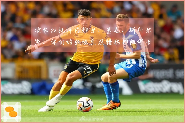 埃弗拉批评内维尔、基恩、斯科尔斯：你们的教练生涯糟糕却阻碍卡里克发展