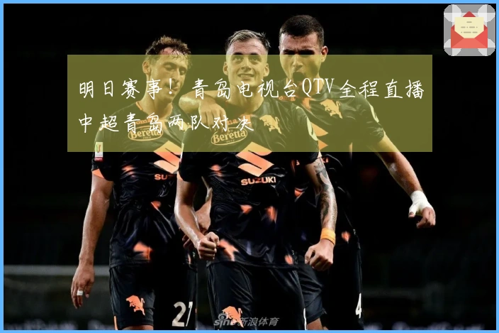 明日赛事！青岛电视台QTV全程直播中超青岛两队对决